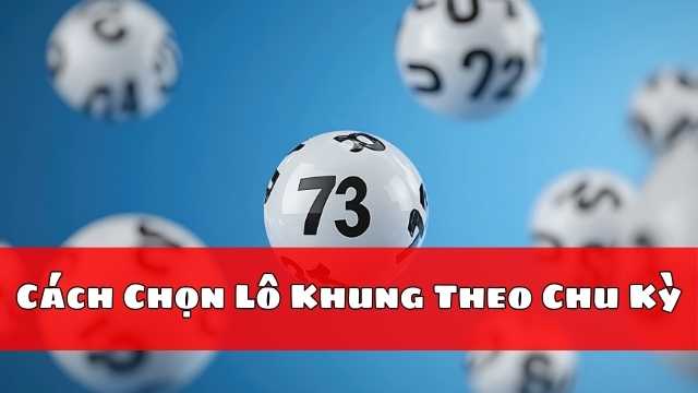 Cách Chọn Lô Khung Theo Chu Kỳ Cách Chọn Lô Khung Theo Chu Kỳ