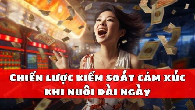 Chiến lược kiểm soát cảm xúc khi nuôi dài ngày