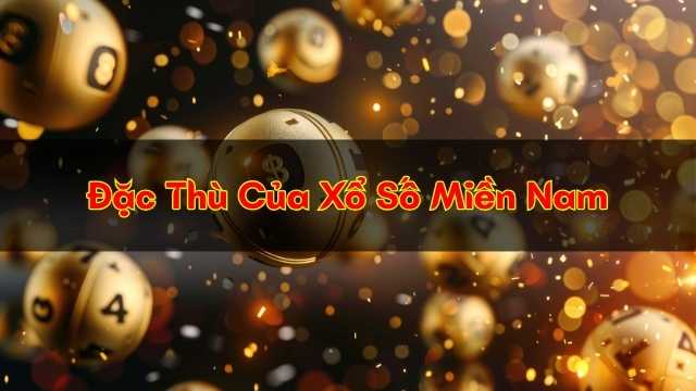 Đặc Thù Của Xổ Số Miền Nam Đặc Thù Của Xổ Số Miền Nam