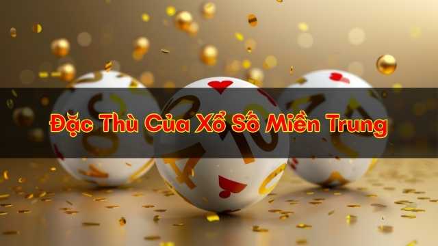 Đặc Thù Của Xổ Số Miền Trung Đặc Thù Của Xổ Số Miền Trung