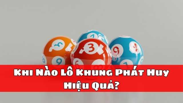 Khi Nào Lô Khung Phát Huy Hiệu Quả? Khi Nào Lô Khung Phát Huy Hiệu Quả?