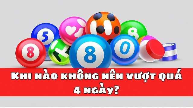 Khi nào không nên vượt quá 4 ngày