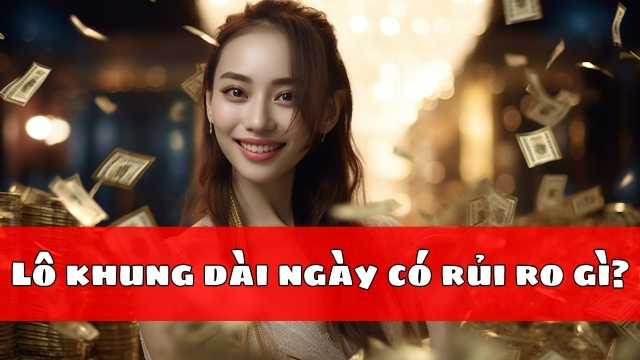 Lô khung dài ngày có rủi ro gì Lô khung dài ngày có rủi ro gì