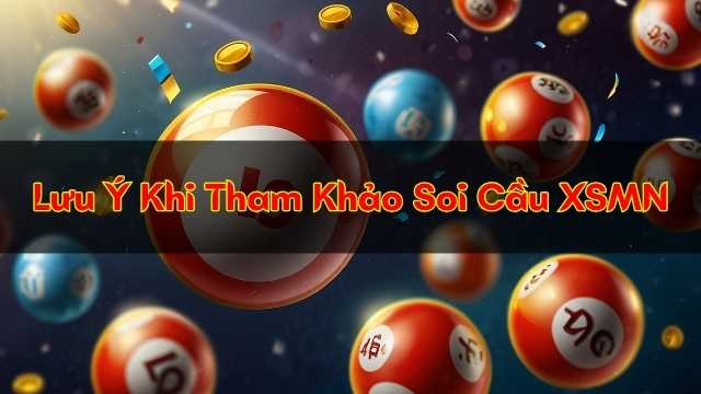 Lưu Ý Khi Tham Khảo Soi Cầu XSMN Lưu Ý Khi Tham Khảo Soi Cầu XSMN