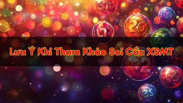 Lưu Ý Khi Tham Khảo Soi Cầu XSMT Lưu Ý Khi Tham Khảo Soi Cầu XSMT