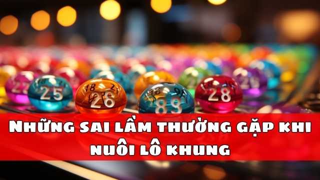 Những sai lầm thường gặp khi nuôi lô khung