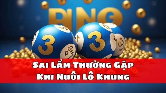 Sai Lầm Thường Gặp Khi Nuôi Lô Khung Sai Lầm Thường Gặp Khi Nuôi Lô Khung