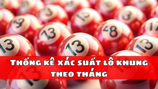 Thống kê xác suất lô khung theo tháng Thống kê xác suất lô khung theo tháng