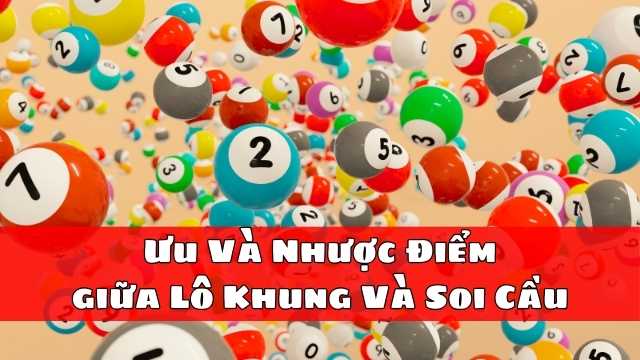Ưu Và Nhược Điểm Giữa Lô Khung Và Soi Cầu