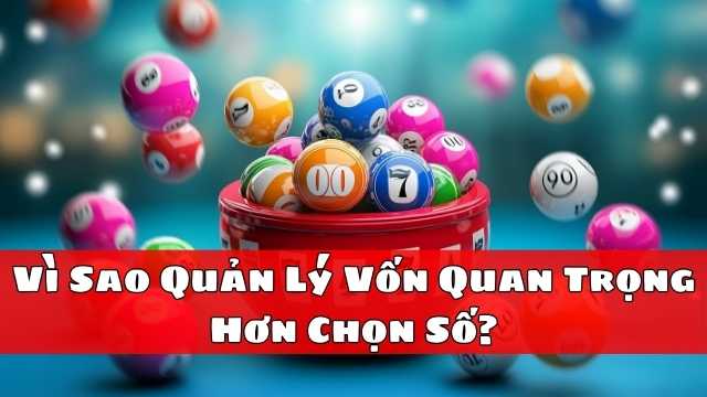 Vì Sao Quản Lý Vốn Quan Trọng Hơn Chọn Số? Vì Sao Quản Lý Vốn Quan Trọng Hơn Chọn Số?