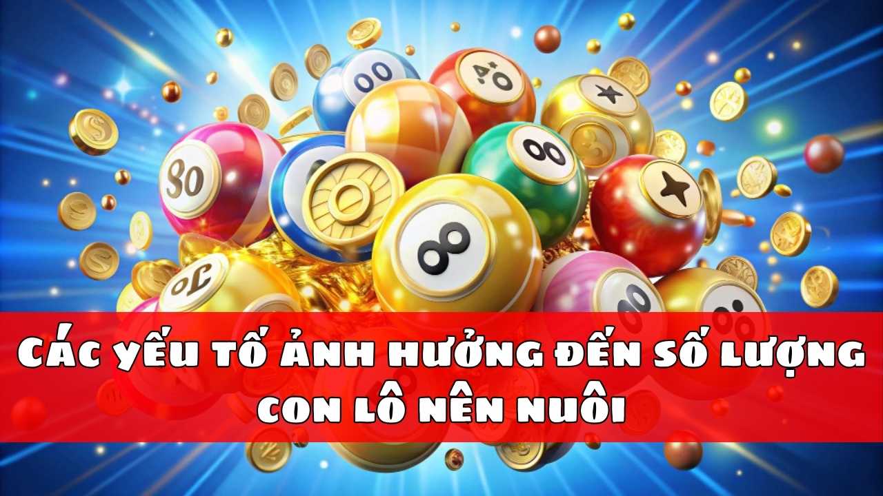 Các yếu tố ảnh hưởng đến số lượng con lô nên nuôi