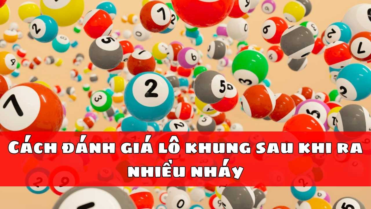 Cách đánh giá lô khung sau khi ra nhiều nháy Cách đánh giá lô khung sau khi ra nhiều nháy