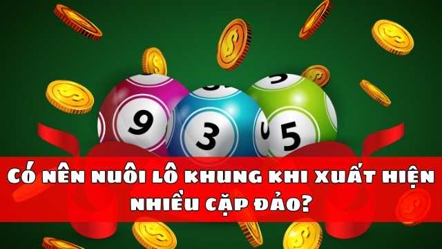 Có nên nuôi lô khung khi xuất hiện nhiều cặp đảo