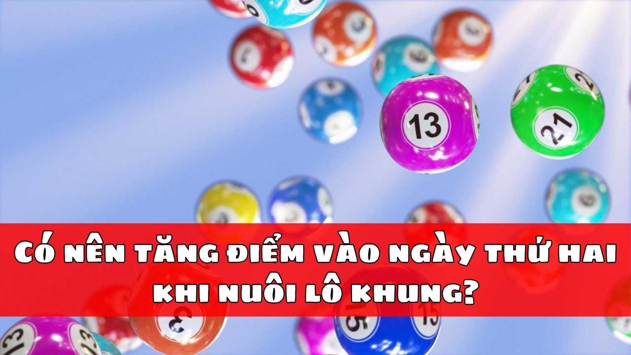 Có nên tăng điểm vào ngày thứ hai khi nuôi lô khung