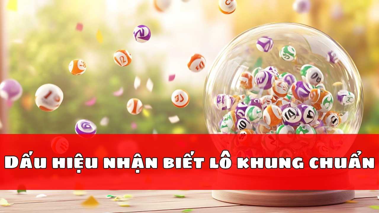 Dấu hiệu nhận biết lô khung chuẩn Dấu hiệu nhận biết lô khung chuẩn