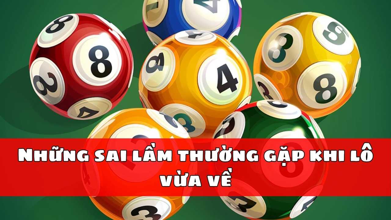 Những sai lầm thường gặp khi lô vừa về