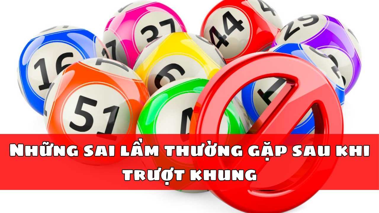 Những sai lầm thường gặp sau khi trượt khung