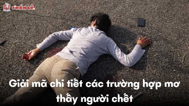 Giải mã chi tiết các trường hợp mơ thấy người chết