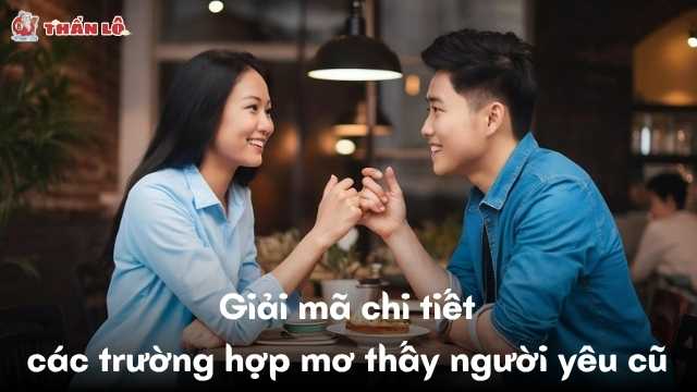 Giải mã chi tiết các trường hợp mơ thấy người yêu cũ
