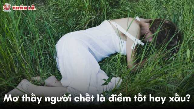 Mơ thấy người chết là điềm tốt hay xấu