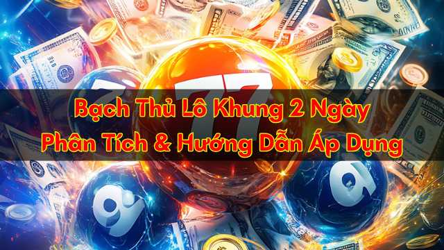 Bạch Thủ Lô Khung 2 Ngày – Phân Tích & Hướng Dẫn Áp Dụng