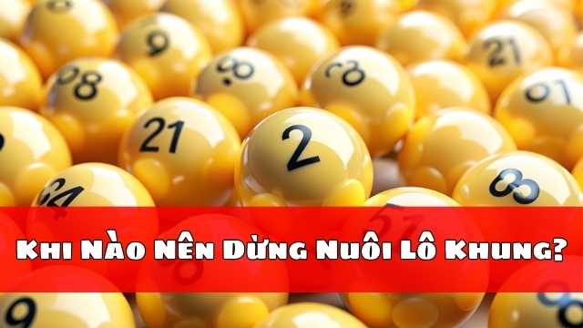 Khi Nào Nên Dừng Nuôi Lô Khung?