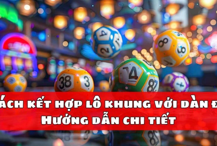 Cách kết hợp lô khung với dàn đề - Hướng dẫn chi tiết