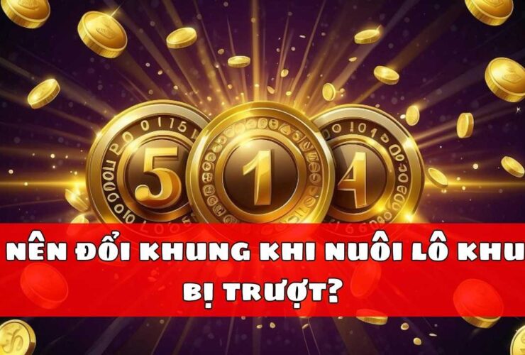 Có nên đổi khung khi nuôi lô khung bị trượt