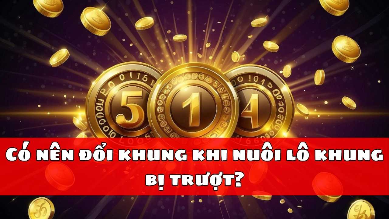 Có nên đổi khung khi nuôi lô khung bị trượt