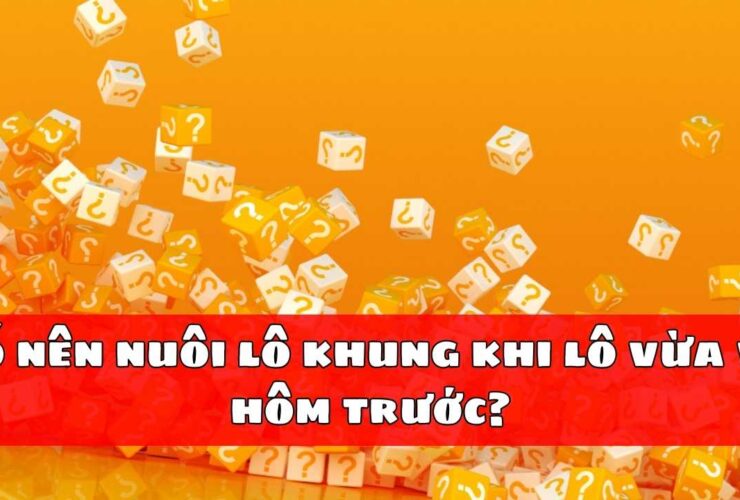 Có nên nuôi lô khung khi lô vừa về hôm trước?
