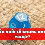 Có nên nuôi lô khung khi vừa trượt?