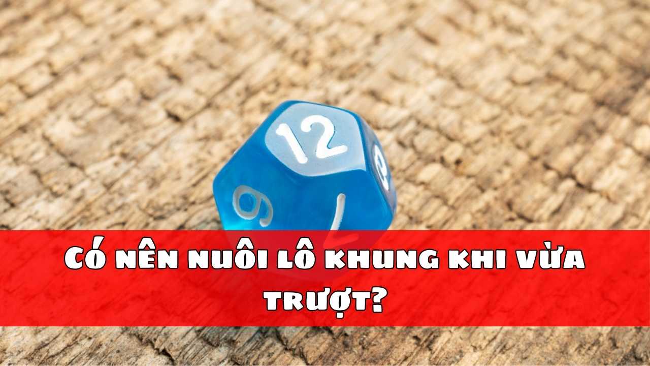 Có nên nuôi lô khung khi vừa trượt?