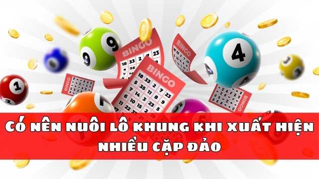 Có nên nuôi lô khung khi bảng lô xuất hiện nhiều cặp đảo