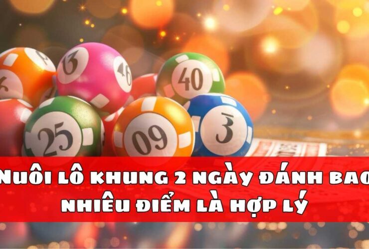 Nuôi lô khung 2 ngày đánh bao nhiêu điểm là hợp lý