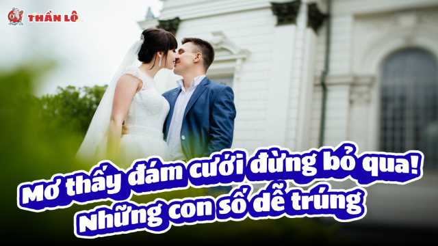 Mơ thấy đám cưới đừng bỏ qua! Những con số dễ trúng