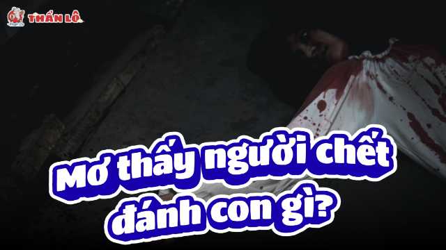 Mơ thấy người chết đánh con gì